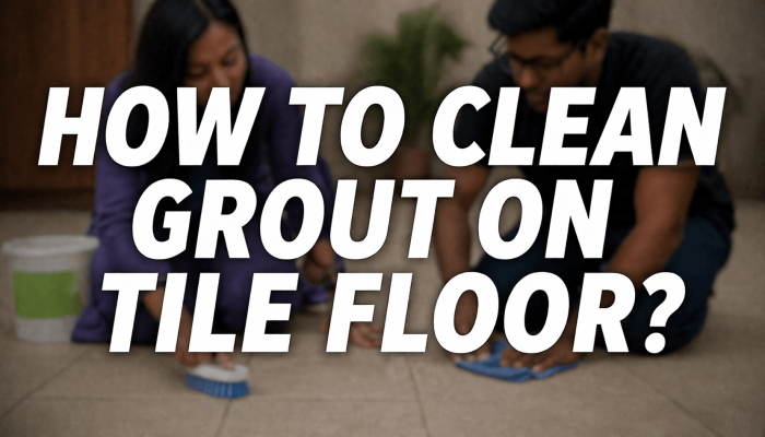 blurred couple scrubbing grout lines on tile floor with brush and cloth with text “How to Clean Grout on Tile Floor?”